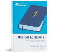 Biblical Authority: Submitting to the Scriptures for Matters of Life and Faith (Pillar of Truth)