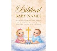 Biblical Baby Names: 444 Christian and Hebrew Names for Boys and Girls with Meanings, Origins and Significance (Faith)