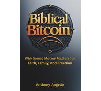 Biblical Bitcoin: Why Sound Money Matters for Faith, Family, and Freedom