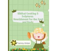 Biblical Cooking & Scriptures: Nourishment for the Soul and Body: Faith-Filled Recipes, Scriptures, and Prayers for Spiritual and Physical Nourishment