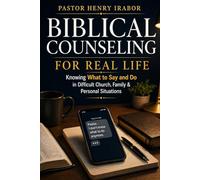 Biblical Counseling for Real Life: Knowing What to Say and Do in Difficult Church, Family & Personal Situations