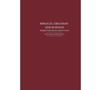 BIBLICAL CREATION AND SCIENCE: Bridging Faith, Reason, and the Cosmos