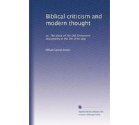 Biblical criticism and modern thought: or, The place of the Old Testament documents in the life of to-day