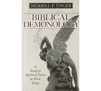 Biblical Demonology - A Study of Spiritual Forces at Work Today