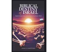 BIBLICAL DESTINY OF ISRAEL: Ezekiel's Ancient Vision and Its Impact on the Modern World: How the Prophetic Revelation is Shaping Her Future and Influencing Global Destiny
