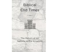 Biblical End Times, Volume 2: The Return of All Nations to the Kingdom