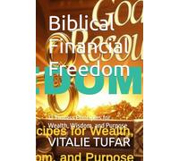 Biblical Financial Freedom: 12 Timless Principles for Wealth, Wisdom, and Purpose