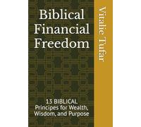 Biblical Financial Freedom: 13 BIBLICAL Principes for Wealth, Wisdom, and Purpose (1)