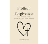 Biblical Forgiveness: What It Is, What It Isn’t, And How The Cross Changes Everything