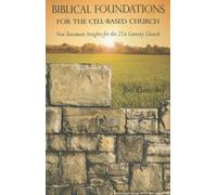 Biblical Foundations for the Cell-Based Church: New Testament Insights for the 21st Century Church