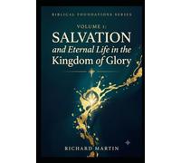 Biblical Foundations Series: Volume 1 - Salvation and Eternal Life in the Kingdom of Glory