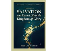 Biblical Foundations Series: Volume 1 - Salvation and Eternal Life in the Kingdom of Glory
