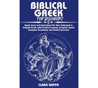 BIBLICAL GREEK FOR BEGINNERS: Speak, Read, and Understand the New Testament in Original Greek with Practical Lessons, Scripture-Based Examples, ... Guided Exercises (Language Mastery Guides)