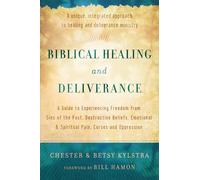 Biblical Healing and Deliverance: A Guide To Experiencing Freedom From Sins Of The Past, Destructive Beliefs, Emotional And Spiritual Pain, Curses And Oppression