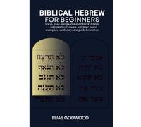 BIBLICAL HEBREW FOR BEGINNERS: Speak, read, and understand Biblical Hebrew - with practical lessons, scripture-based examples, vocabulary, and guided exercises
