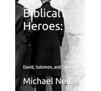 Biblical Heroes:: David, Solomon, and Samson (Wisdom & Power)