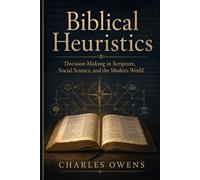Biblical Heuristics: Decision-Making in Scripture, Social Science, and the Modern World