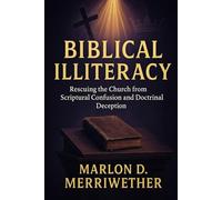 Biblical Illiteracy: Rescuing the Church from Scriptural Confusion and Doctrinal Deception