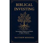 Biblical Investing: Stewardship, Wisdom, and Wealth in Light of Scripture