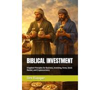 BIBLICAL INVESTMENT: Kingdom Principles for Business, Investing, Forex, Stock Market, and Cryptocurrency