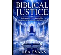 BIBLICAL JUSTICE: Understanding God's Standard for Righteousness, Accountability, and Restoration (Kingdom Foundation)