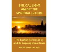 BIBLICAL LIGHT AMIDST THE SPIRITUAL GLOOM: The English Reformation and its ongoing importance (The Bible and the Nation Trilogy)