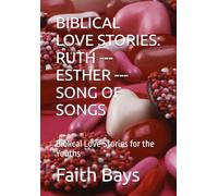 BIBLICAL LOVE STORIES: RUTH --- ESTHER --- SONG OF SONGS: Biblical Love Stories for the Youths