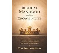 Biblical Manhood and the Crown of Life: Forming Faithful Men for a Life That Endures
