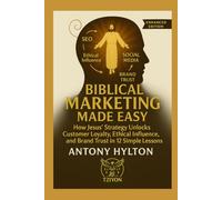 Biblical Marketing Made Easy Enhanced Edition: How Jesus' Strategy Unlocks Customer Loyalty, Ethical Influence, and Brand Trust in 12 Simple Lessons (Simple Business Guides)
