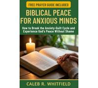Biblical Peace for Anxious Minds: How to Break the Anxiety-Guilt Cycle and Experience God's Peace Without Shame