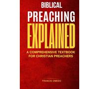 Biblical preaching explained: A Comprehensive Textbook for Christian Preachers
