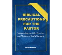 Biblical Precautions for the Pastor: Safeguarding the Life, Doctrine, and Ministry of God’s Shepherd