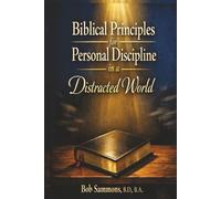 Biblical Principles for Personal Discipline in a Distracted World: A Practical Guide to Focus, Faithfulness, and Spiritual Strength