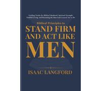 Biblical Principles to Stand Firm and Act Like Men: Guiding Truths Workbook for Biblical Manhood, Spiritual Strength, Faithful Living, and Becoming the Man God Created You to Be