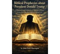Biblical Prophecies about President Donald Trump: A Definitive and Exhaustive Collection of Every Verse Directing the Modern Political Era