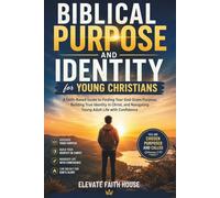 BIBLICAL PURPOSE AND IDENTITY FOR YOUNG CHRISTIANS: A Faith-Based Guide to Finding Your God-Given Purpose, Building True Identity in Christ, and Navigating Young Adult Life with Confidence