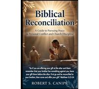 Biblical Reconciliation: A Guide to Pursuing Peace in Personal Conflict and Church Discipline
