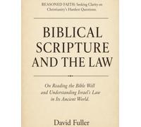 Biblical Scripture and The Law: On Reading the Bible Well and Understanding Israel's Law in Its Ancient World. (Reasoned Faith: Seeking Clarity on Christianity's Hardest Questions.)