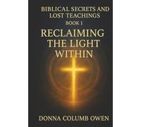 Biblical Secrets and Lost Teachings Book 1 Reclaiming the Light Within