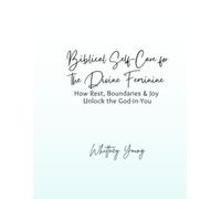 Biblical Self-Care for the Divine Feminine: How Rest, Boundaries & Joy Unlock the God-in-You