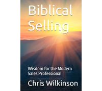 Biblical Selling: Wisdom for the Modern Sales Professional