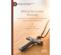Biblical Succession Planning: Lessons from Scripture for Contemporary Organizational Leadership (Christian Faith Perspectives in Leadership and Business)