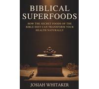 Biblical Superfoods: How the Secret Foods of the Bible Diet Can Transform Your Health Naturally
