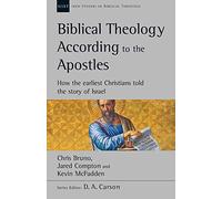 Biblical Theology According to the Apostles: How The Earliest Christians Told The Story Of Israel (New Studies in Biblical Theology)