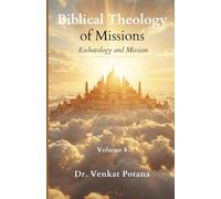 Biblical Theology of Missions: Eschatology and Mission, Volume-8 (Dr. Potana's: The Pearl of Missiology Literature)