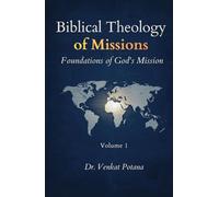 Biblical Theology of Missions: Foundations of God’s Mission, Volume-1 (Dr. Potana's: The Pearl of Missiology Literature)