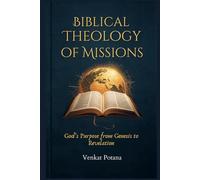 Biblical Theology of Missions: God’s Purpose from Genesis to Revelation (Dr. Potana's: The Pearl of Missiology Literature)