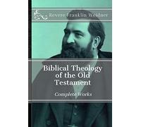 Biblical Theology: Of the Old Testament (Complete Works of Revere Franklin Weidner)