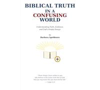 BIBLICAL TRUTH IN A CONFUSING WORLD: Answering Questions About Faith, Evidence, and God's Design for Community