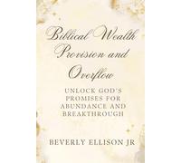 Biblical Wealth: Provision and Overflow: Unlock God’s Promises For Abundance and Breakthrough